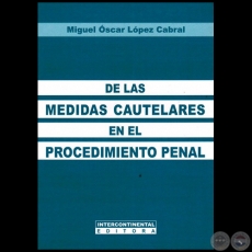 DE LAS MEDIDAS CAUTELARES EN EL PROCEDIMIENTO PENAL - Autor: MIGUEL OSCAR LPEZ CABRAL - Ao 2013